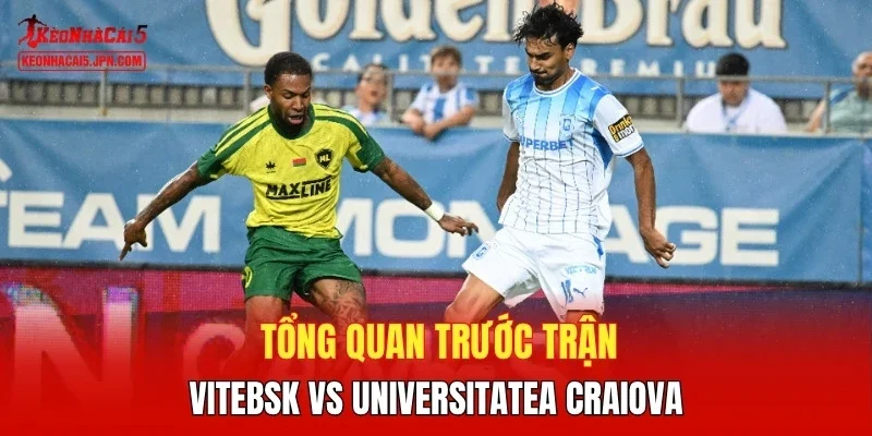 Tổng quan trước trận Vitebsk vs Universitatea Craiova