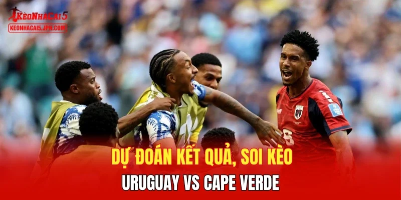 Dự đoán kết quả, soi kèo Uruguay vs Cape Verde