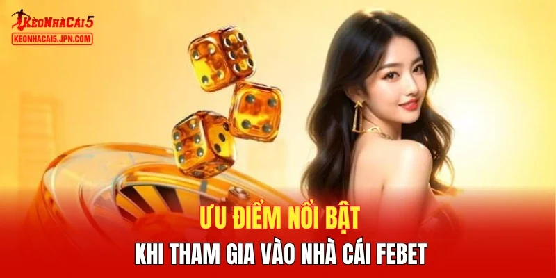 Ưu điểm nổi bật khi tham gia vào nhà cái FEBET