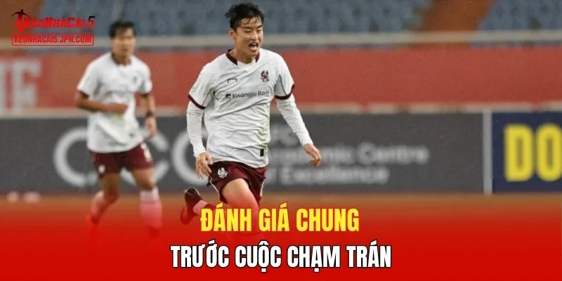Đánh giá chung trước cuộc chạm trán