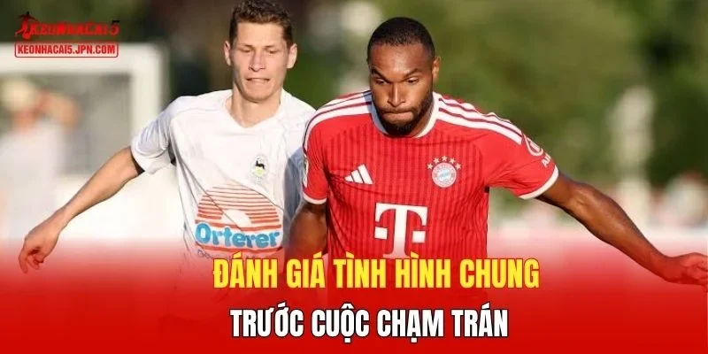 Đánh giá tình hình chung trước cuộc chạm trán