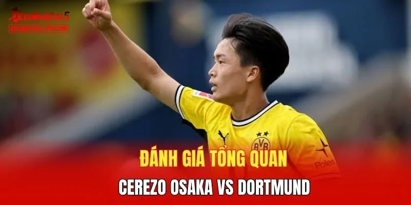 Đánh giá tổng quan Cerezo Osaka vs Dortmund