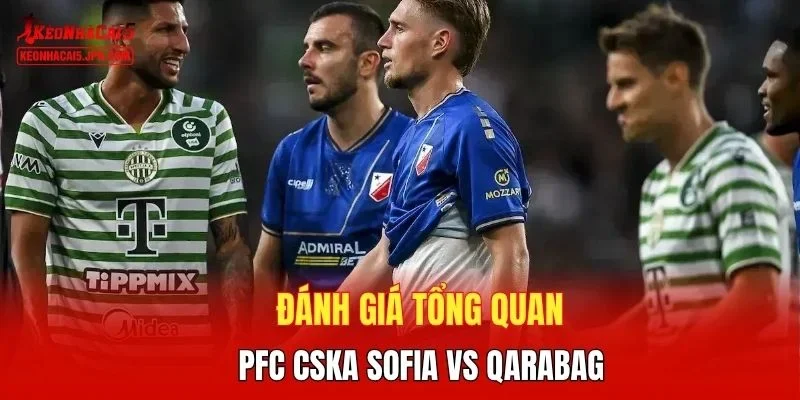 Đánh giá tổng quan PFC CSKA Sofia vs Qarabag