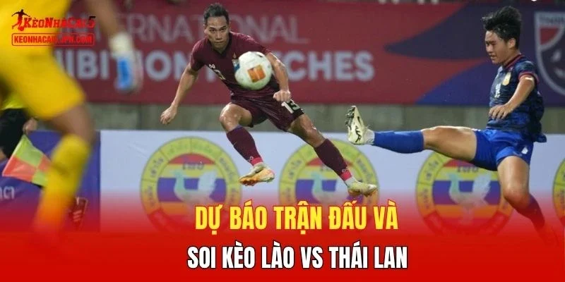 Dự báo trận đấu và soi kèo Lào vs Thái Lan