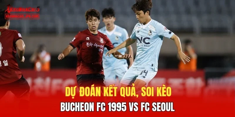 Dự đoán kết quả, soi kèo Bucheon FC 1995 vs FC Seoul