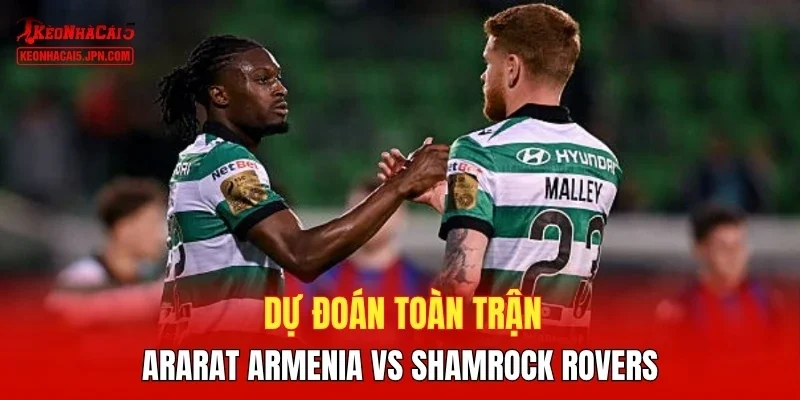 Dự đoán toàn trận Ararat Armenia vs Shamrock Rovers