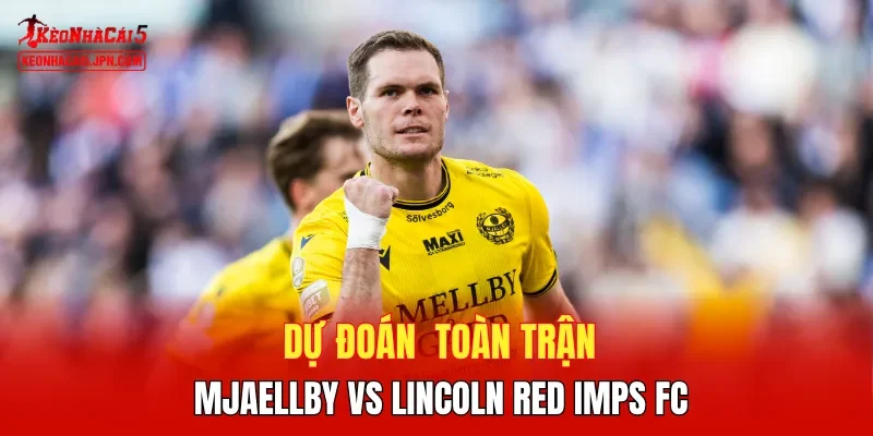 Dự đoán toàn trận Mjaellby vs Lincoln Red Imps FC