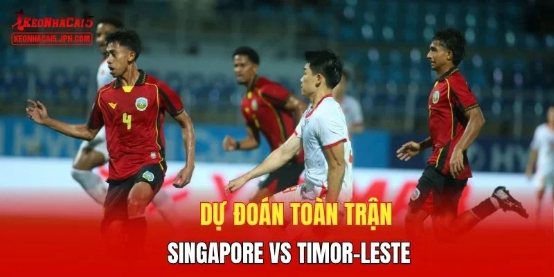 Dự đoán toàn trận Singapore vs Timor-Leste