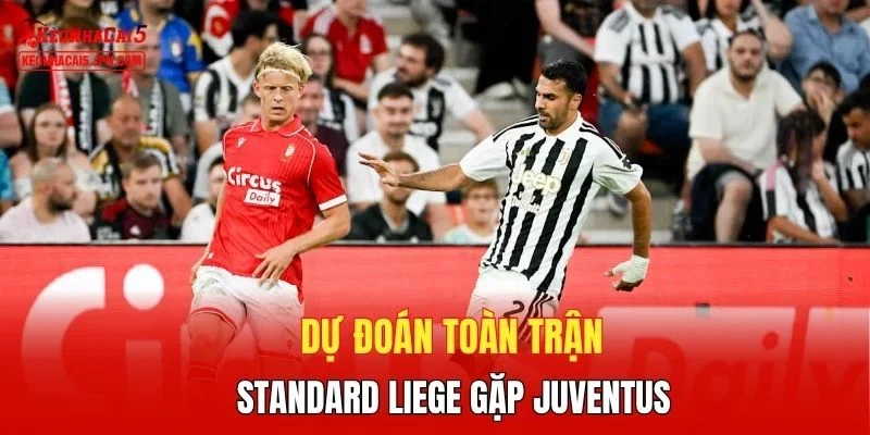 Dự đoán toàn trận Standard Liege gặp Juventus