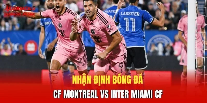 Nhận định bóng đá CF Montreal vs Inter Miami CF