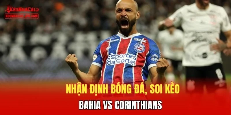 Nhận định bóng đá, soi kèo Bahia vs Corinthians