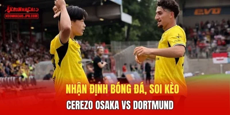 Nhận định bóng đá, soi kèo Cerezo Osaka vs Dortmund
