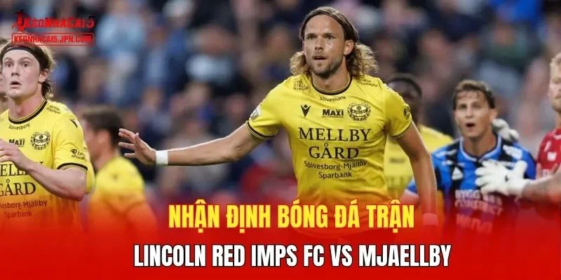 Nhận định bóng đá trận Lincoln Red Imps FC vs Mjaellby