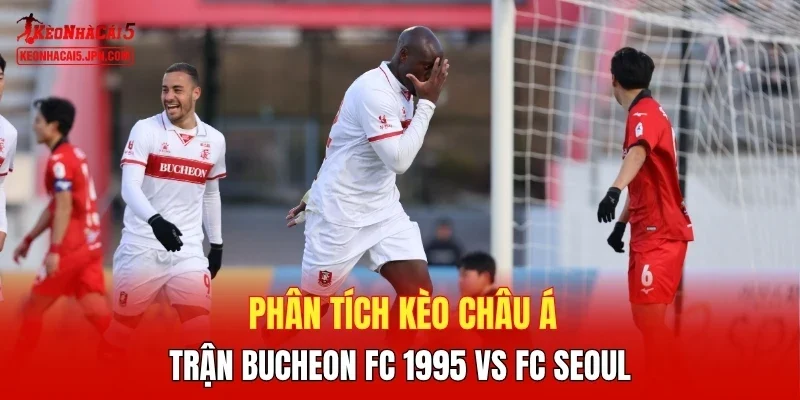 Phân tích kèo châu Á trận Bucheon FC 1995 vs FC Seoul