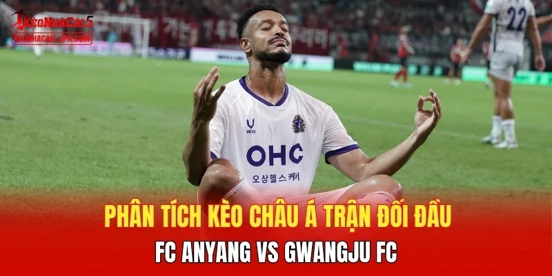 Phân tích kèo châu Á trận đối đầu FC Anyang vs Gwangju FC