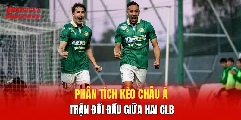 Phân tích kèo châu Á trận đối đầu giữa hai clb