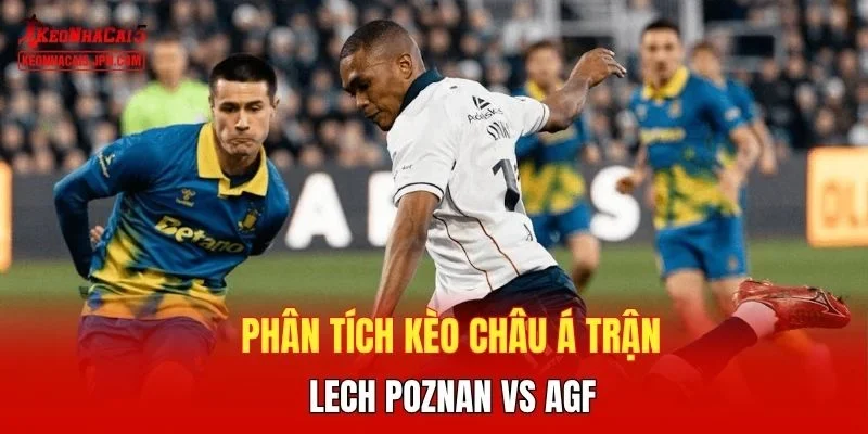Phân tích kèo châu Á trận Lech Poznan vs AGF