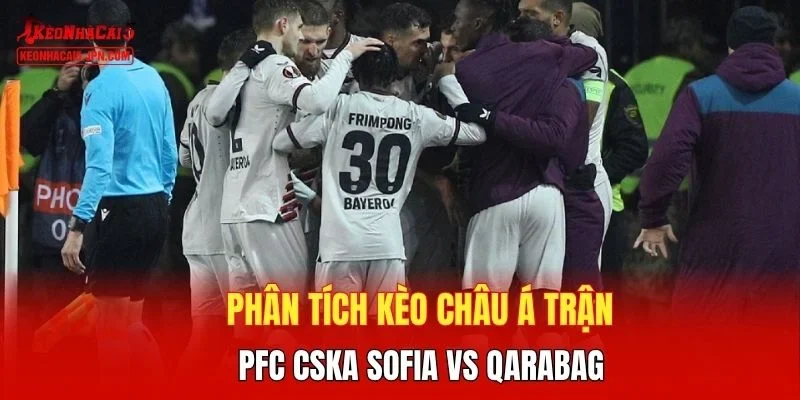 Phân tích kèo châu Á trận PFC CSKA Sofia vs Qarabag