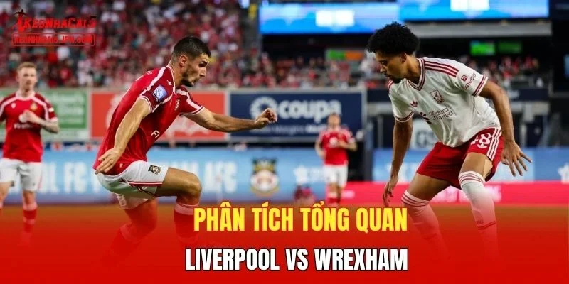 Phân tích tổng quan Liverpool vs Wrexham