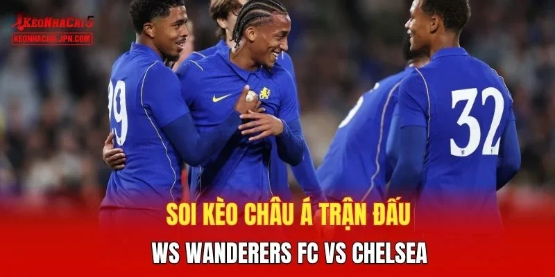 Soi kèo châu Á trận đấu WS Wanderers FC vs Chelsea