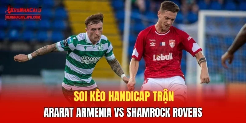 Soi kèo handicap trận Ararat Armenia vs Shamrock Rovers