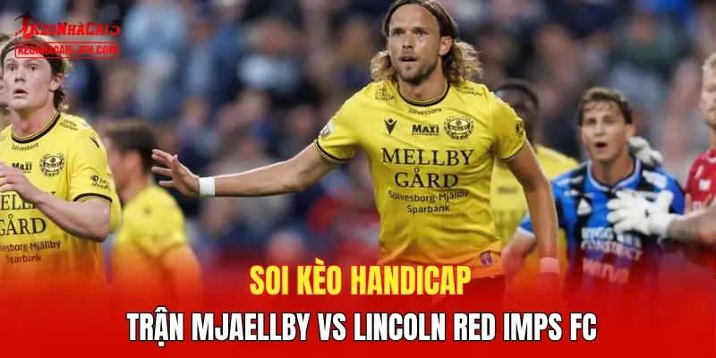 Soi kèo handicap trận Mjaellby vs Lincoln Red Imps FC