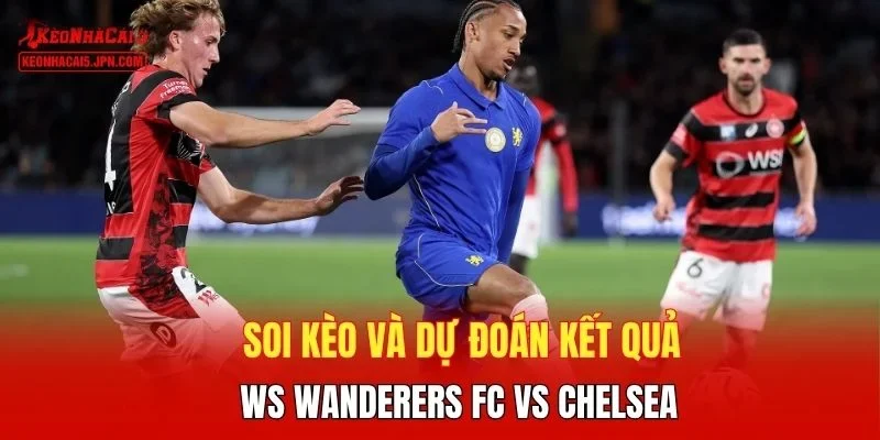 Soi kèo và dự đoán kết quả WS Wanderers FC vs Chelsea