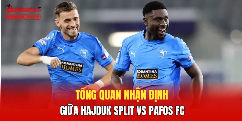Tổng quan nhận định giữa Hajduk Split vs Pafos FC