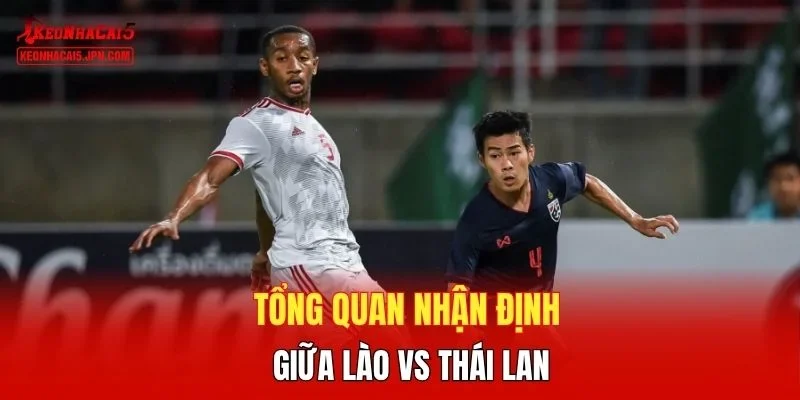 Tổng quan nhận định giữa Lào vs Thái Lan