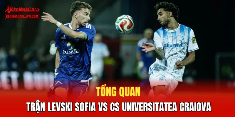 Tổng quan trận Levski Sofia vs CS Universitatea Craiova
