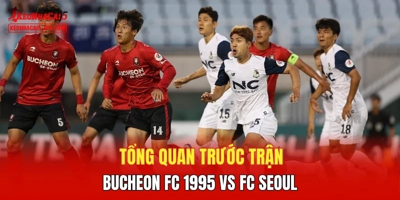 Tổng quan trước trận Bucheon FC 1995 vs FC Seoul