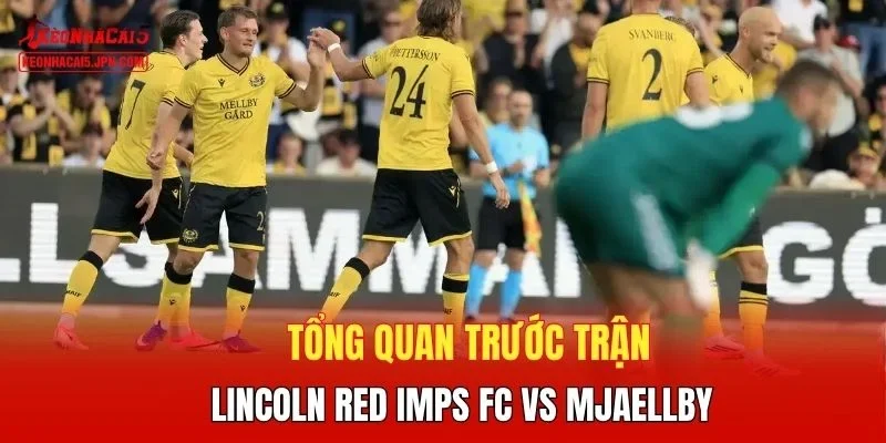 Tổng quan trước trận Lincoln Red Imps FC vs Mjaellby